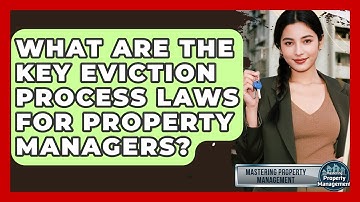 What Are The Key Eviction Process Laws For Property Managers? - Mastering Property Management