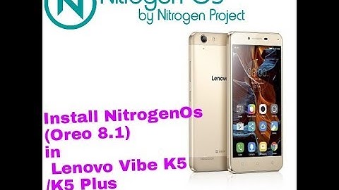 [2018] Install latest NitrogenOs Oreo 8.1 in Lenovo Vibe K5/K5 Plus