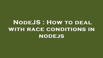 NodeJS : How to deal with race conditions in nodejs