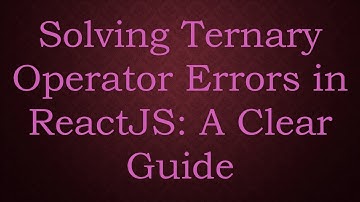 Solving Ternary Operator Errors in ReactJS: A Clear Guide
