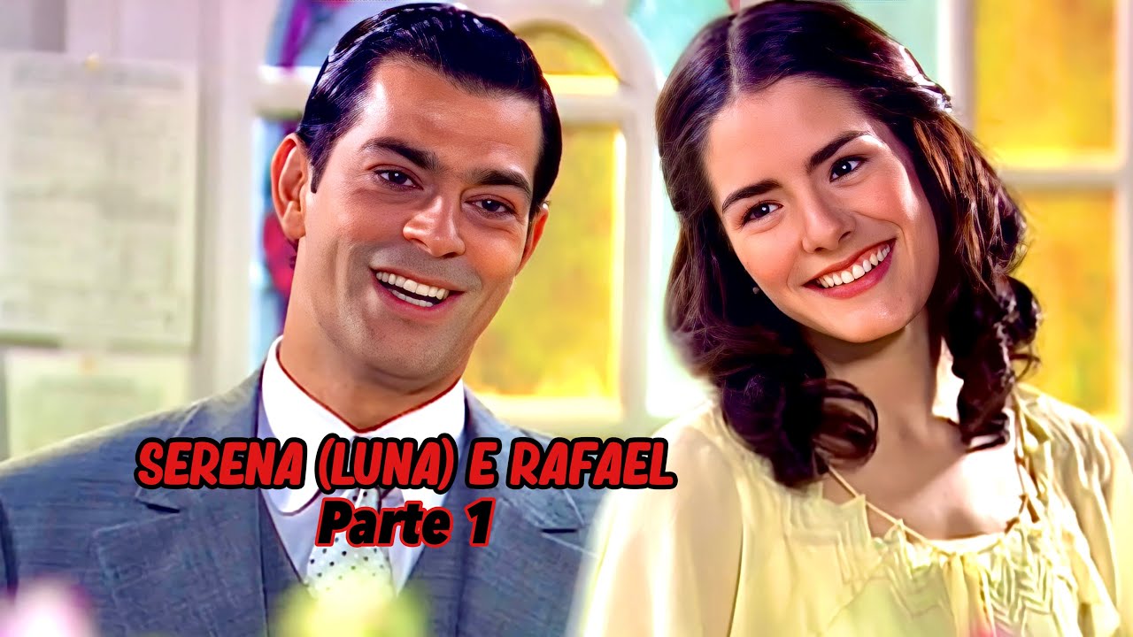 A HISTÓRIA DE SERENA (LUNA) E RAFAEL - PARTE 1