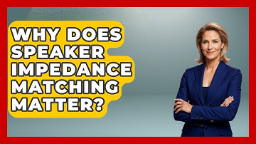 Why Does Speaker Impedance Matching Matter? - NextGen Viewing and Audio
