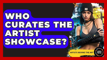 Who Curates the Artist Showcase? | Artists Behind the Art