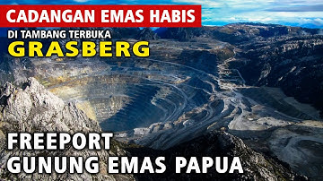 Cadangan EMAS Habis Tambang Terbuka GRASBERG FREEPORT, Gunung Emas Terbesar Di Dunia Papua Indonesia
