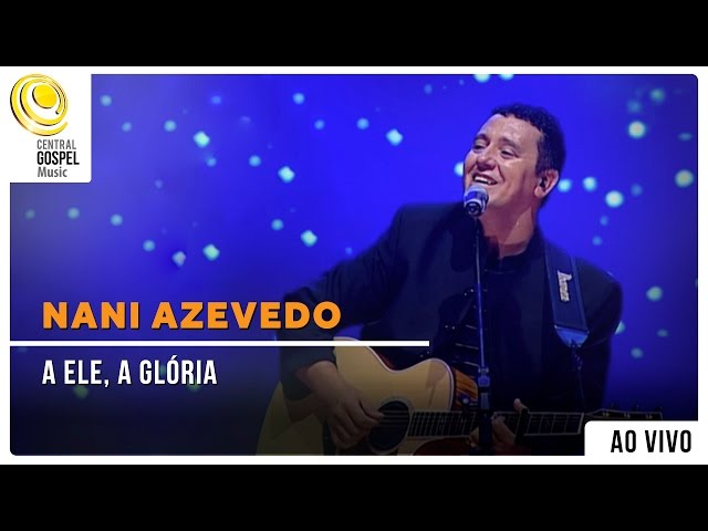 NANI AZEVEDO - A Ele a Gloria