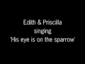 His eye is on the sparrow by Edith &amp; Priscilla