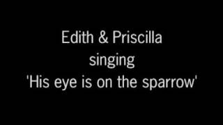 His eye is on the sparrow by Edith &amp; Priscilla