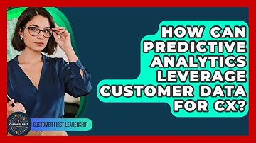 How Can Predictive Analytics Leverage Customer Data For CX? - Customer First Leadership
