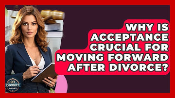 Why Is Acceptance Crucial For Moving Forward After Divorce? - Get Divorce Answers