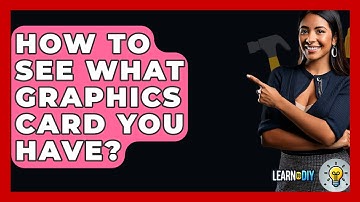 How To See What Graphics Card You Have? - LearnToDIY360.com