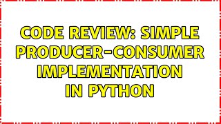 Code Review: Simple Producer-consumer implementation in Python