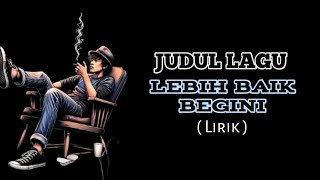 Lebih Baik Begini ( Lirik )