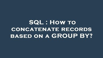 SQL : How to concatenate records based on a GROUP BY?