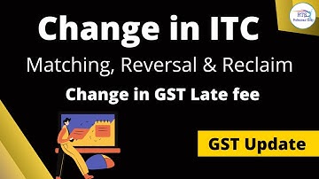 Change in ITC Matching, Reversal & Reclaim | Change in GST Late fee | GST Update