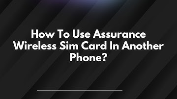 How To Use Assurance Wireless Sim Card In Another Phone?