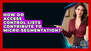 How Do Access Control Lists Contribute To Micro-segmentation? - SecurityFirstCorp.com