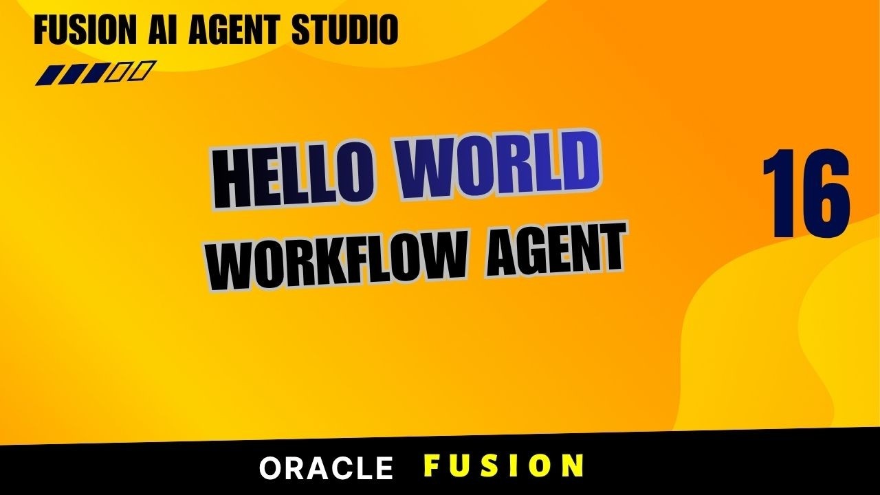 16. Build Your First Workflow Agent (Hello World) | Oracle Fusion AI ...