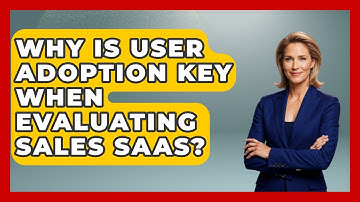Why Is User Adoption Key When Evaluating Sales SaaS? - Sales Saas Breakdown