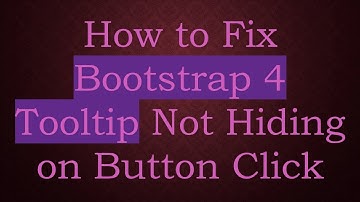 How to Fix Bootstrap 4 Tooltip Not Hiding on Button Click