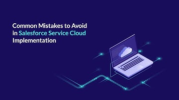 Common Mistakes to Avoid in Salesforce Service Cloud Implementation