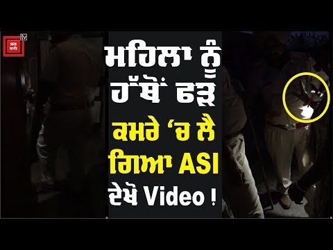 ਹੱਥੋਂ ਫੜ ਮਹਿਲਾ ਨੂੰ ਅੰਦਰ ਲੈ ਗਿਆ ASI, Social Media `ਤੇ ਬਣਿਆ ਬਵਾਲ !