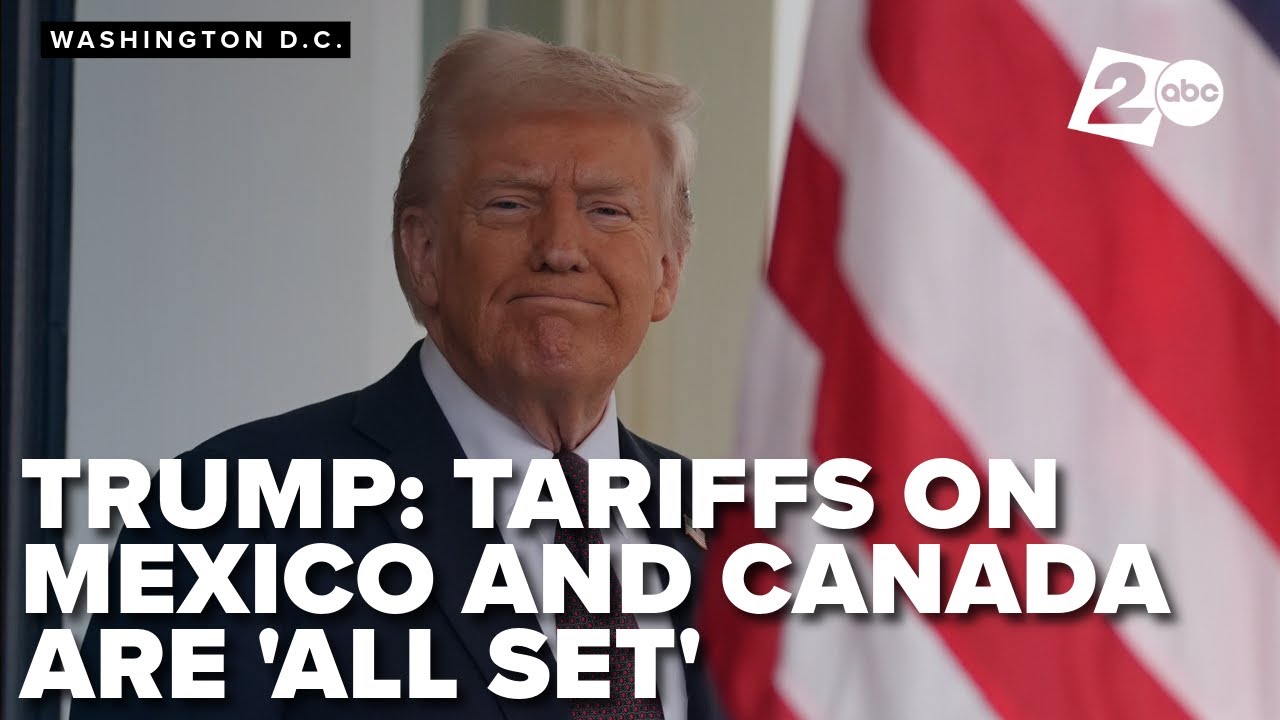 President Donald Trump says tariffs on Mexico and Canada are 'all set ...
