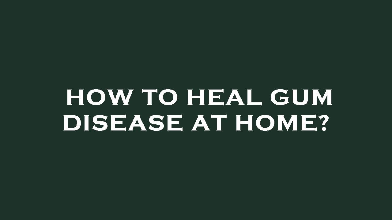 How To Heal Gum Disease At Home YouTube how-to-heal-gum-disease-at-home-youtube