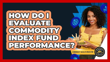 How Do I Evaluate Commodity Index Fund Performance?