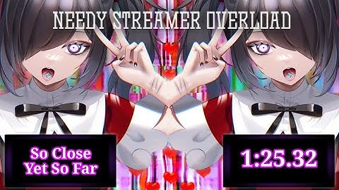 Needy Streamer Overload | So Close Yet So Far Speedrun WR [1:25.32]