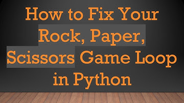 How to Fix Your Rock, Paper, Scissors Game Loop in Python