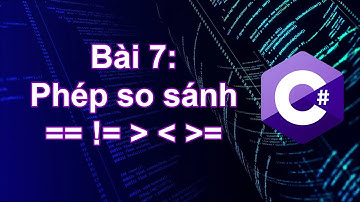 C# - Bài 7: Toán tử so sánh