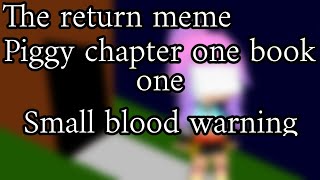 The Return Meme||Piggy Chapter 1 Book 1||Very late||Small blood warning||