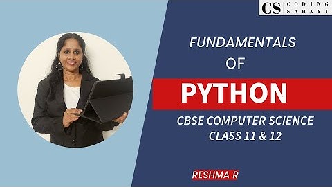 FUNDAMENTALS OF PYTHON - CBSE COMPUTER SCIENCE/IP CLASS 11 & 12