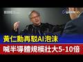 黃仁勳再駁AI泡沫 喊半導體規模壯大5-10倍