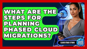 What Are The Steps For Planning Phased Cloud Migrations? - Cloud Stack Studio