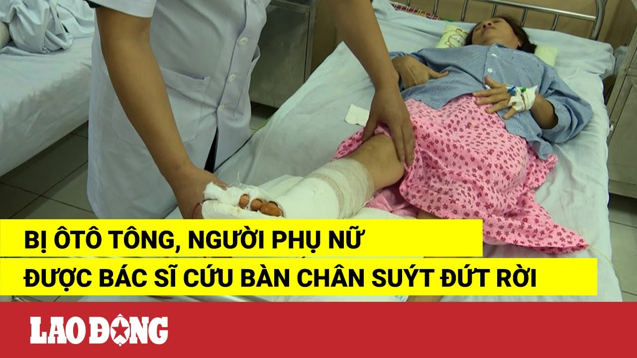 Bị ôtô tông, người phụ nữ được bác sĩ cứu bàn chân... - youtube