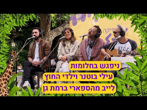 ניפגש בחלומות עילי בוטנר וילדי החוץ חי בגלגלצ מספארי רמת גן 