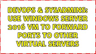 DevOps & SysAdmins: Use Windows Server 2016 VM to forward ports to other virtual servers