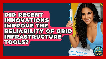 Did Recent Innovations Improve the Reliability of Grid Infrastructure Tools? - Your Utilities Hub