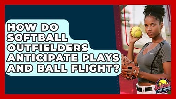 How Do Softball Outfielders Anticipate Plays And Ball Flight? - Softball Basics and Beyond