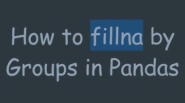 How to fillna by Groups in Pandas