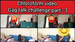 Gagtalk challenge part - 3 || chloroform challenge video || requested video ||