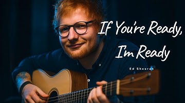 Ed Sheeran -- If You’re Ready I’m Ready (New Music Video)