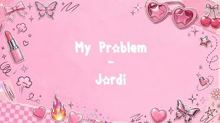 My Problem - Jordi (lyrics)