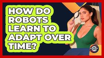 How Do Robots Learn To Adapt Over Time? - The Everyday Why