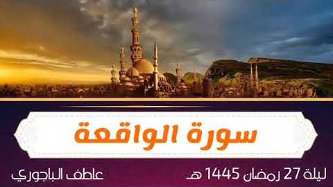 سورة الواقعة - عاطف الباجوري - تسجيلات 1445 ه‍ـ