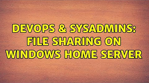 DevOps & SysAdmins: File sharing on Windows Home Server (4 Solutions!!)