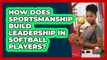 How Does Sportsmanship Build Leadership In Softball Players? - Softball Basics and Beyond