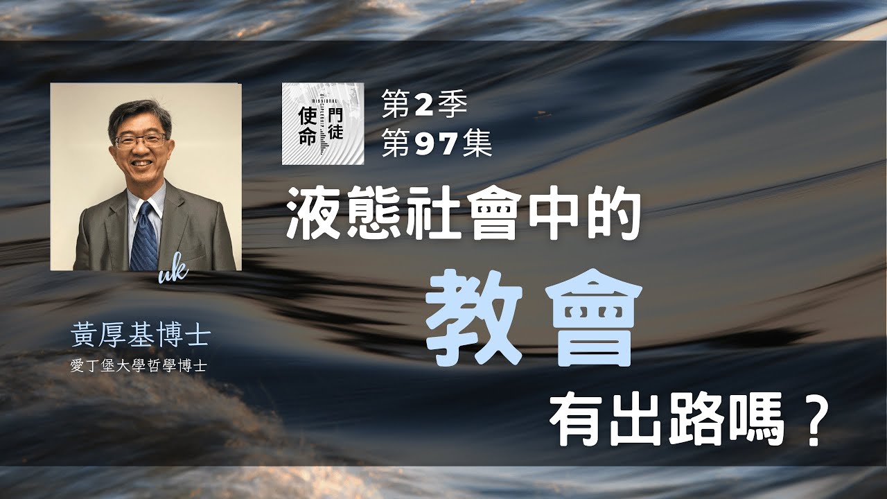 《使命門徒Podcast》S2: EP97｜《訪談愛丁堡大學哲學博士黃厚基博士》液態社會中的教會有出路嗎？