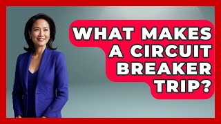 What Makes A Circuit Breaker Trip? - Explaining Household Mysteries